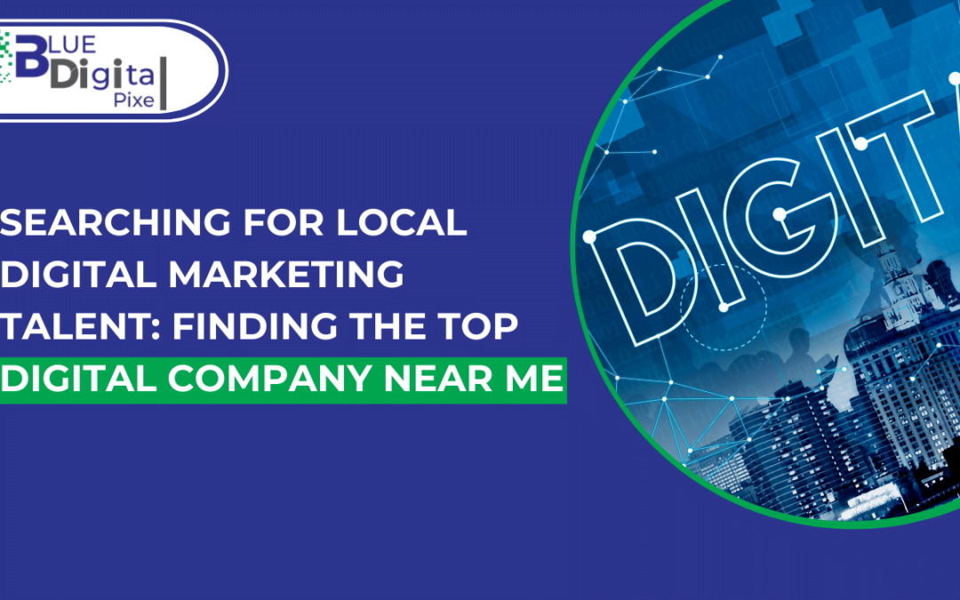 Local Digital Marketing Talent Finding the Top Company in Your Area