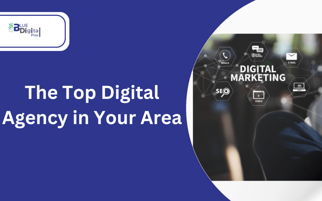 Best Local Digital Marketing Excellence: The Top Digital Agency in Your Area