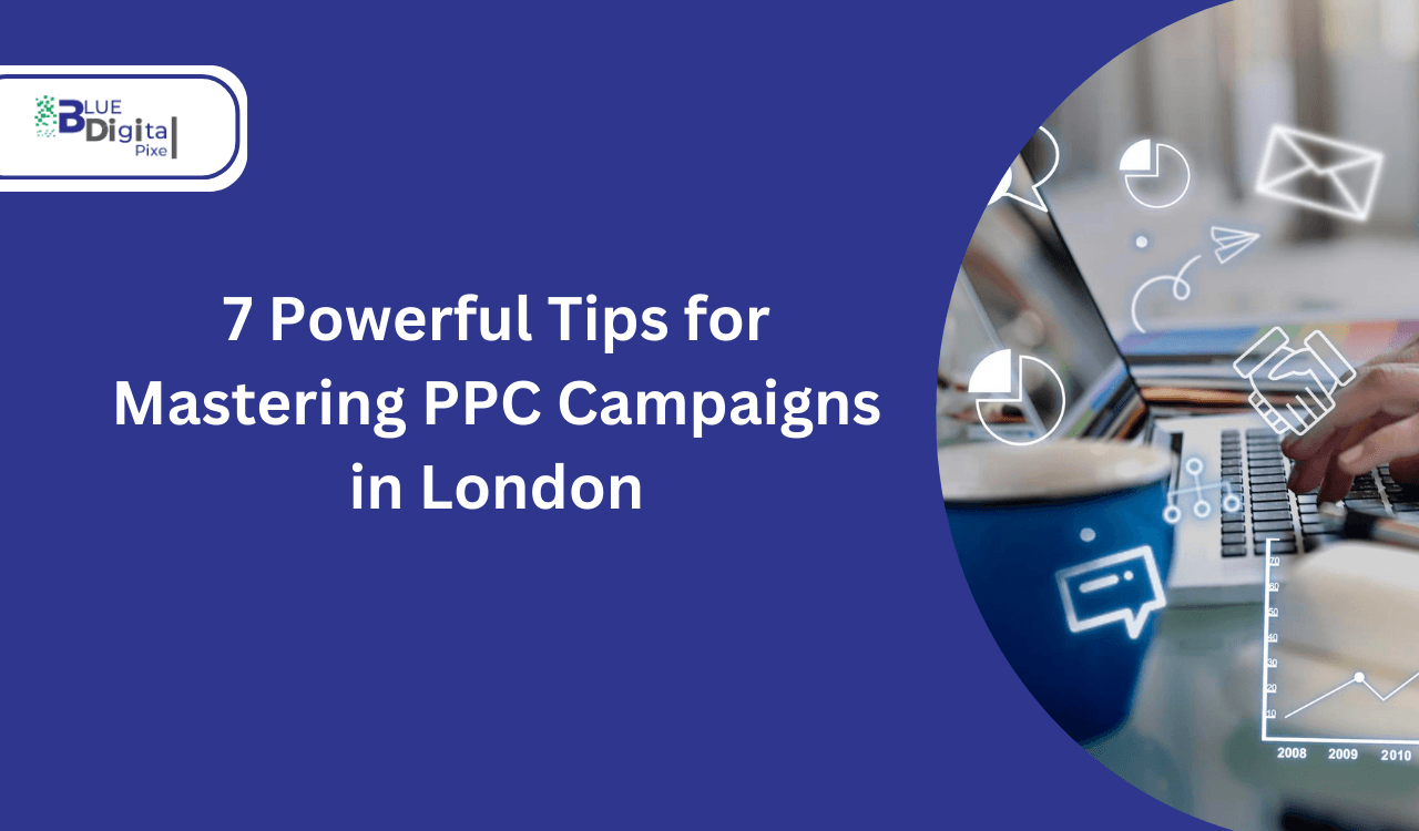 7 Powerful Tips for Mastering PPC Campaigns in London