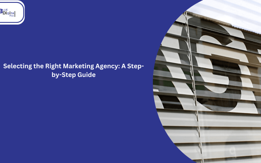 Selecting the Right Marketing Agency: A Step-by-Step Guide