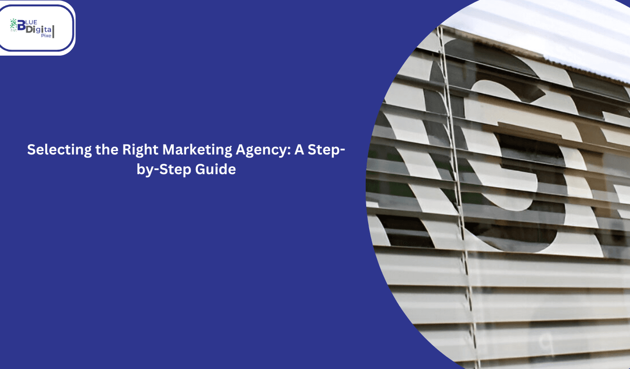 Selecting the Right Marketing Agency: A Step-by-Step Guide