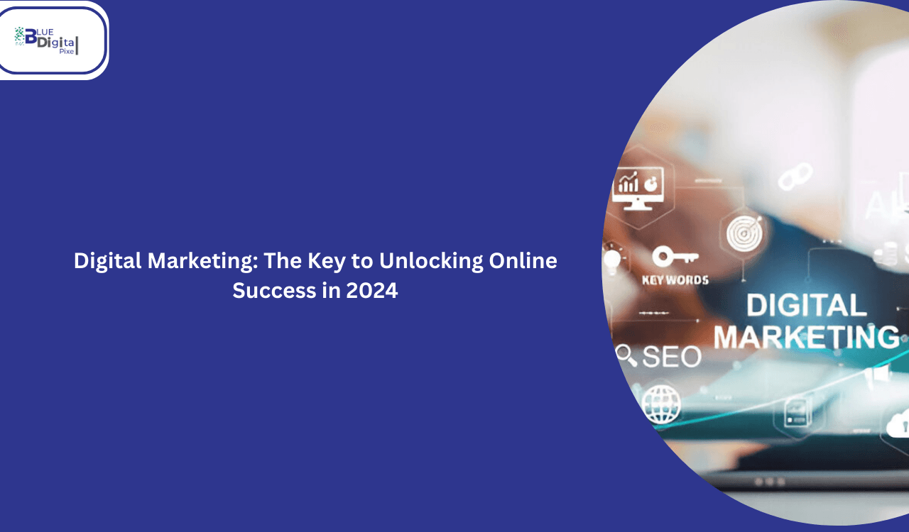 Digital Marketing: The Key to Unlocking Online Success in 2024