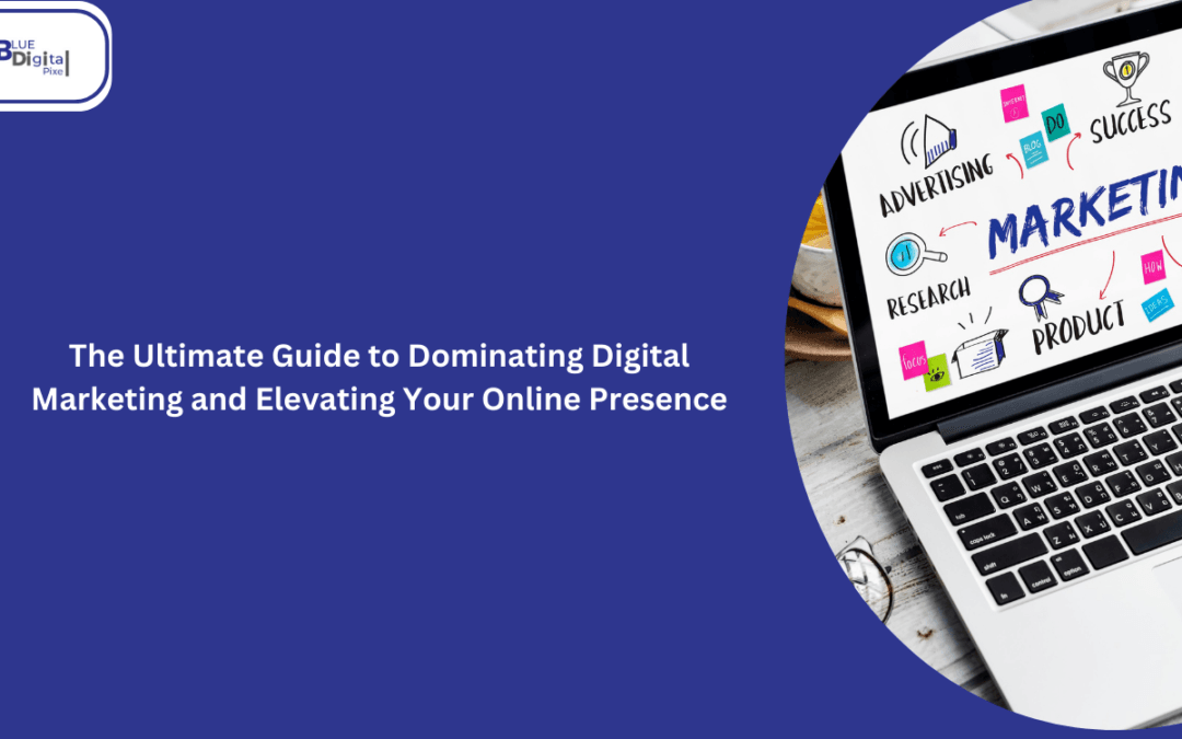 Unleash Your Potential: The Ultimate Guide to Dominating Digital Marketing and Elevating Your Online Presence