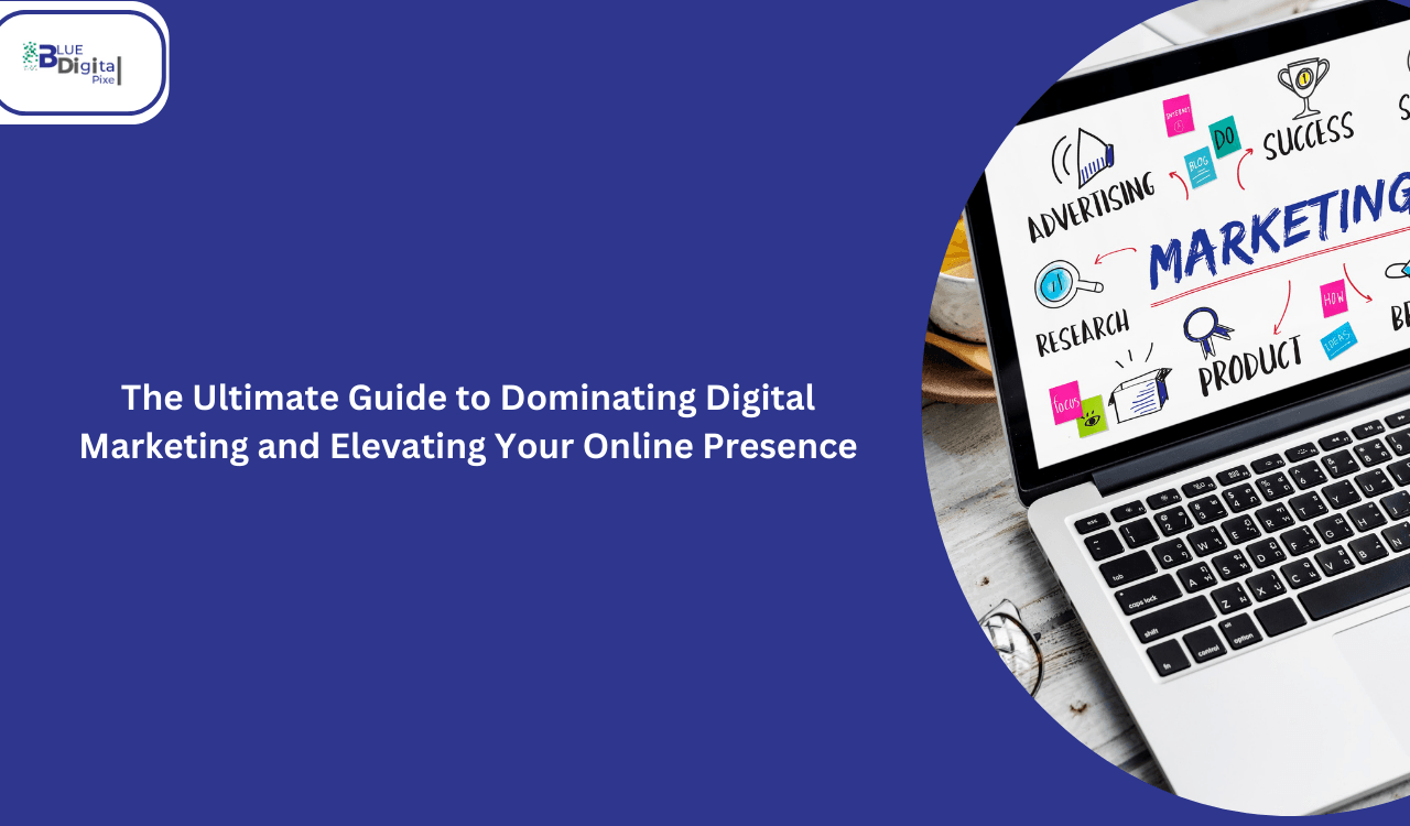 The Ultimate Guide to Dominating Digital Marketing and Elevating Your Online Presence