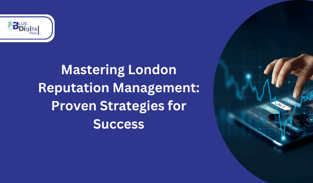Mastering London Reputation Management: Proven Strategies for Success