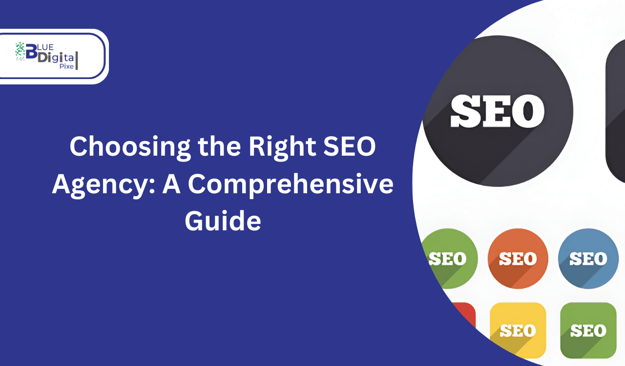 Choosing the Right SEO Agency: A Comprehensive Guide