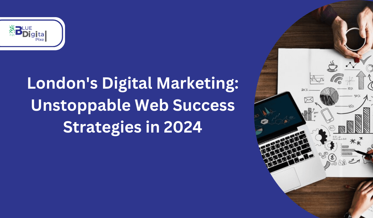 London's Digital Marketing: Unstoppable Web Success Strategies in 2024