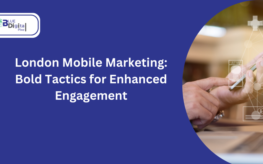 London Mobile Marketing: Tactics for Enhanced Engagement