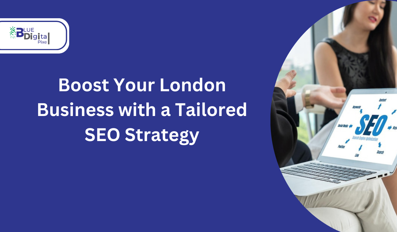 Boost Your London Business with a Tailored SEO Strategy