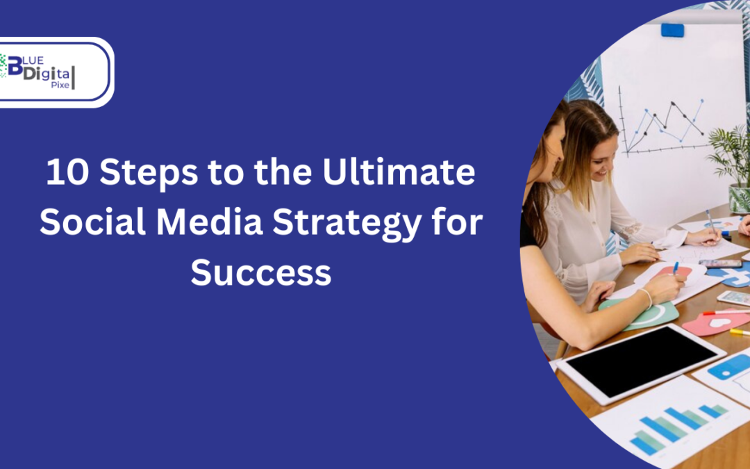 10 Steps to the Ultimate Social Media Strategy for Success