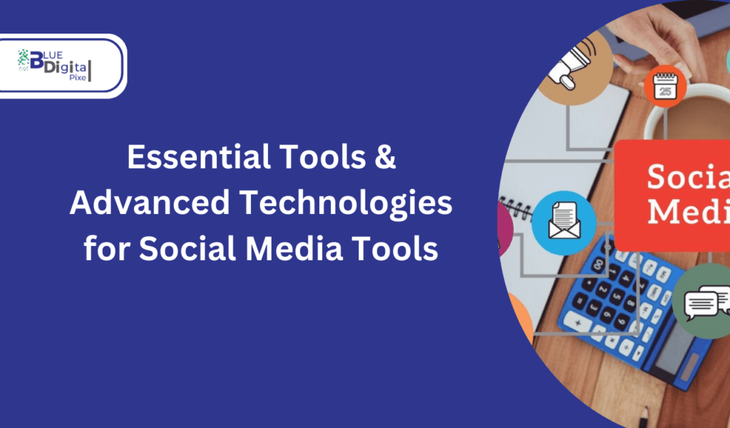 Essential Tools & Advanced Technologies for Social Media Tools