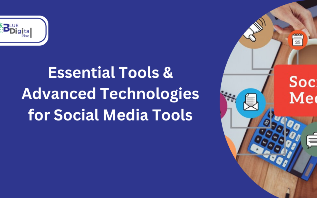 Essential Tools & Advanced Technologies for Social Media Tools