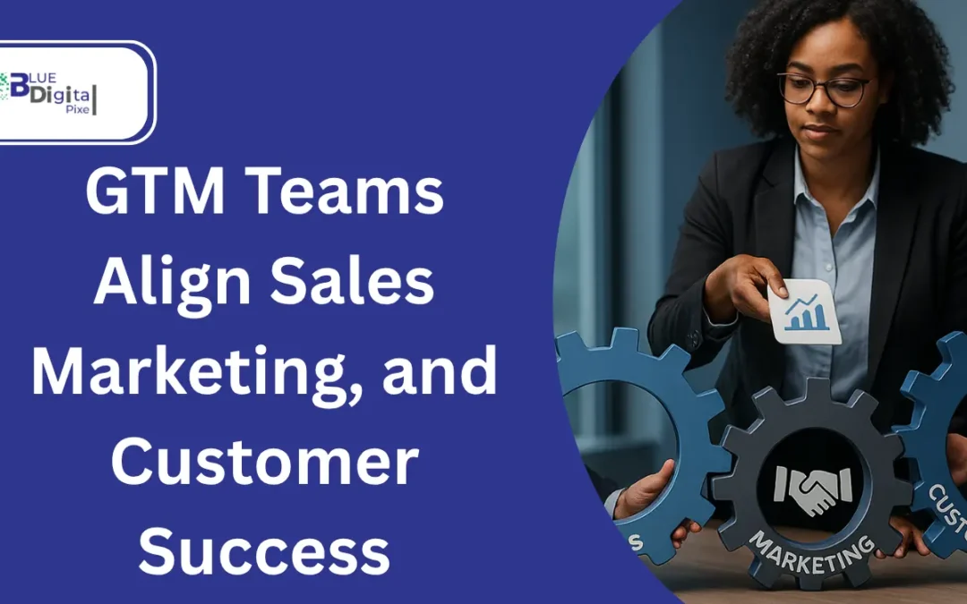 How Top GTM Teams Align Sales Marketing, and Customer Success to Drive Growth